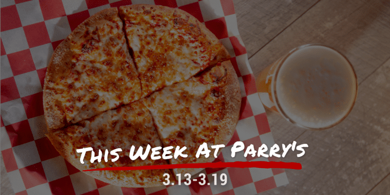 This Week at Parry's 3.13-3.19